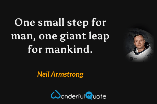 One small step for man, one giant leap for mankind. - Neil Armstrong quote.