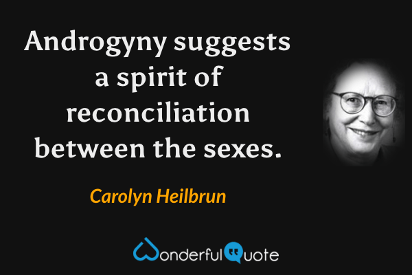 Androgyny suggests a spirit of reconciliation between the sexes. - Carolyn Heilbrun quote.