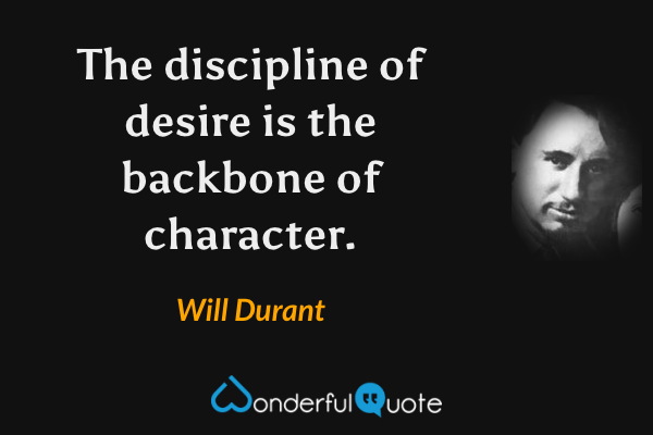 The discipline of desire is the backbone of character. - Will Durant quote.
