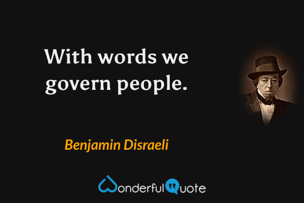 With words we govern people. - Benjamin Disraeli quote.