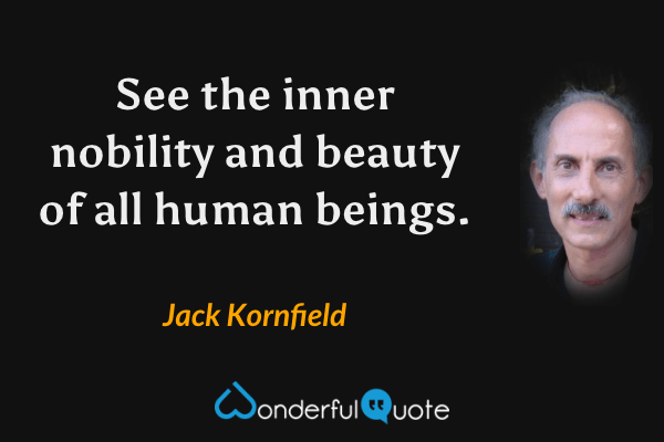 See the inner nobility and beauty of all human beings. - Jack Kornfield quote.