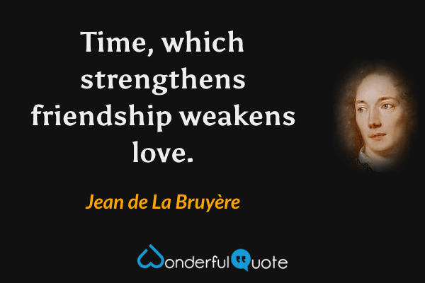 Time, which strengthens friendship weakens love. - Jean de La Bruyère quote.