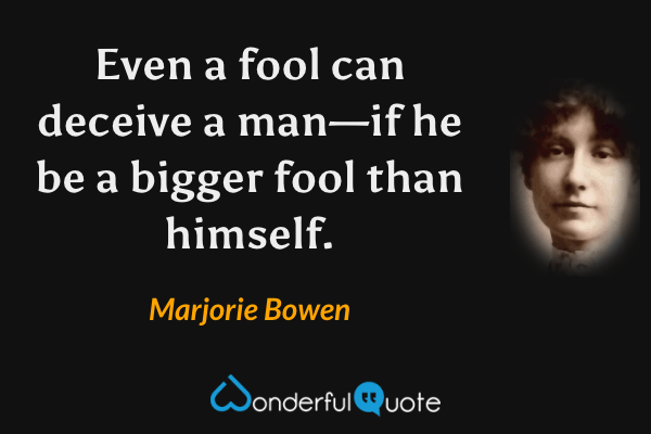 Even a fool can deceive a man—if he be a bigger fool than himself. - Marjorie Bowen quote.