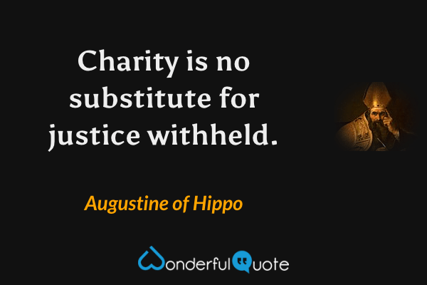 Charity is no substitute for justice withheld. - Augustine of Hippo quote.