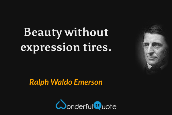 Beauty without expression tires. - Ralph Waldo Emerson quote.