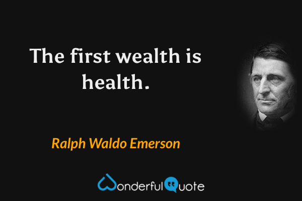 The first wealth is health. - Ralph Waldo Emerson quote.