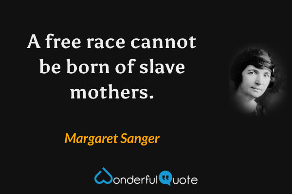 A free race cannot be born of slave mothers. - Margaret Sanger quote.