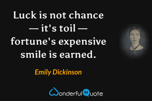 Luck is not chance — it's toil — fortune's expensive smile is earned. - Emily Dickinson quote.