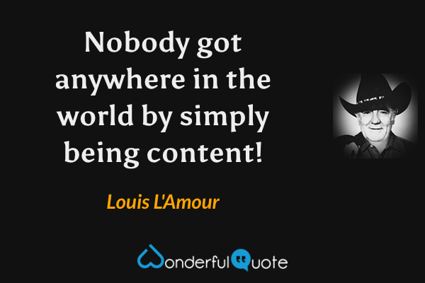 Louis L'Amour - Nobody got anywhere in the world by simply