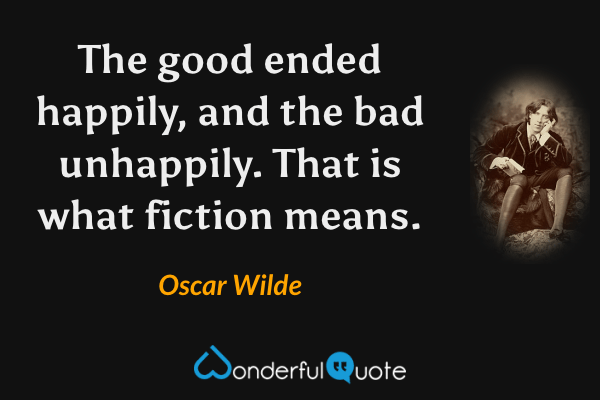 The good ended happily, and the bad unhappily. That is what fiction means. - Oscar Wilde quote.