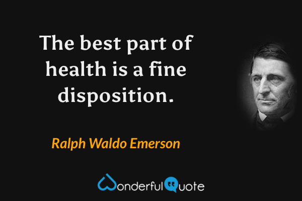 The best part of health is a fine disposition. - Ralph Waldo Emerson quote.