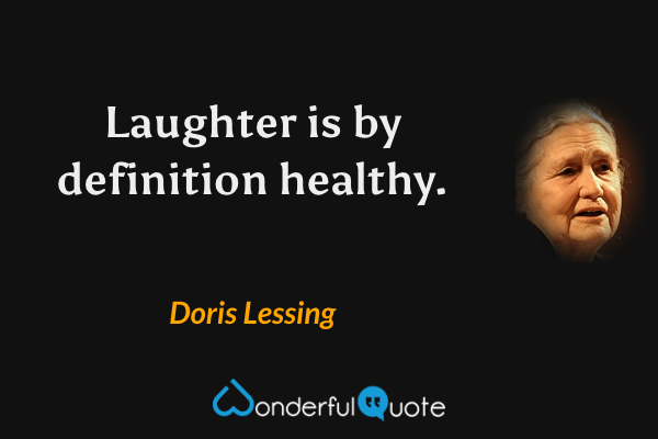 Laughter is by definition healthy. - Doris Lessing quote.