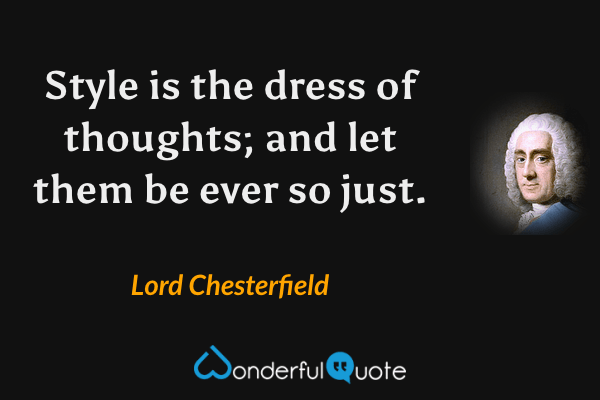 Style is the dress of thoughts; and let them be ever so just. - Lord Chesterfield quote.