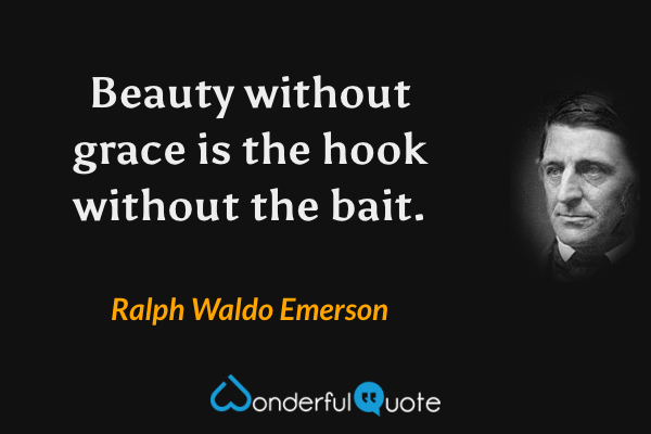 Beauty without grace is the hook without the bait. - Ralph Waldo Emerson quote.