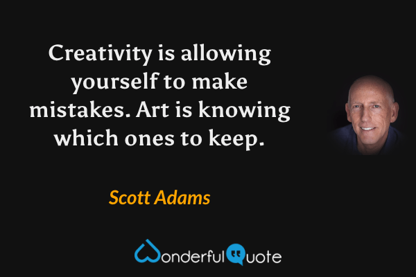Creativity is allowing yourself to make mistakes. Art is knowing which ones to keep. - Scott Adams quote.