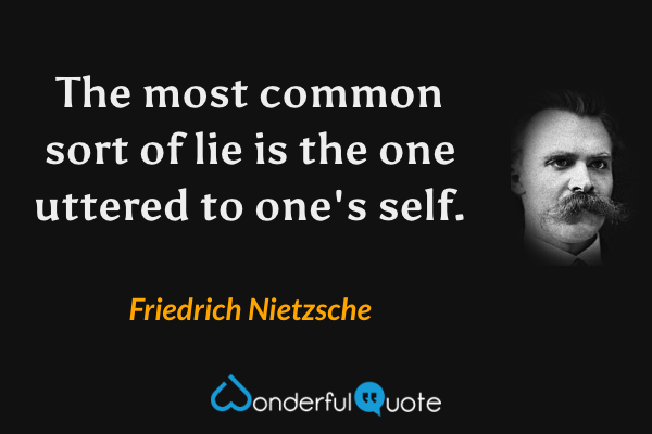 The most common sort of lie is the one uttered to one's self. - Friedrich Nietzsche quote.