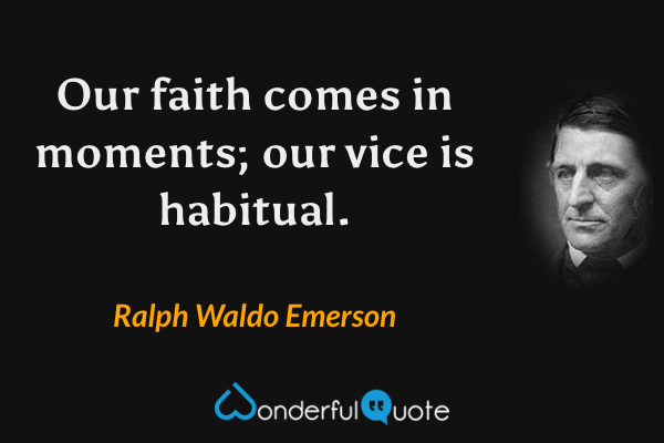Our faith comes in moments; our vice is habitual. - Ralph Waldo Emerson quote.