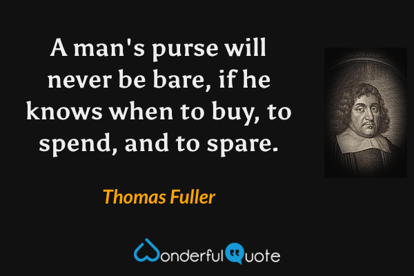 A man's purse will never be bare, if he knows when to buy, to spend, and to spare. - Thomas Fuller quote.