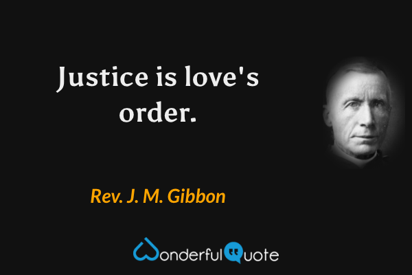 Justice is love's order. - Rev. J. M. Gibbon quote.