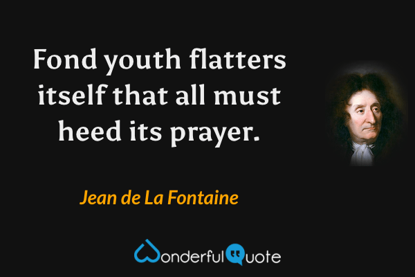 Fond youth flatters itself that all must heed its prayer. - Jean de La Fontaine quote.