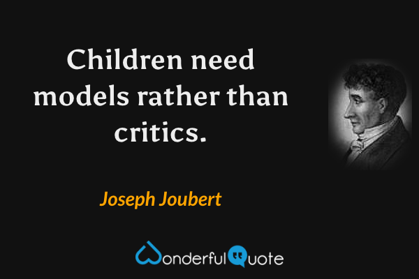 Children need models rather than critics. - Joseph Joubert quote.