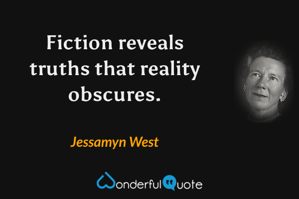 Fiction reveals truths that reality obscures. - Jessamyn West quote.