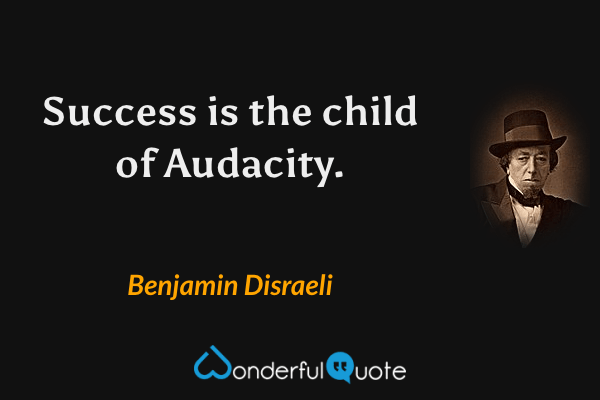 Success is the child of Audacity. - Benjamin Disraeli quote.
